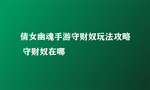 倩女幽魂手游守财奴玩法攻略 守财奴在哪