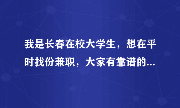 我是长春在校大学生，想在平时找份兼职，大家有靠谱的信息平台吗