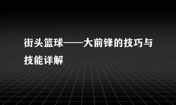 街头篮球——大前锋的技巧与技能详解