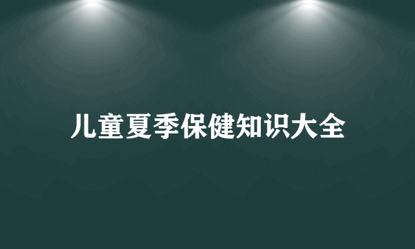 儿童夏季保健知识大全