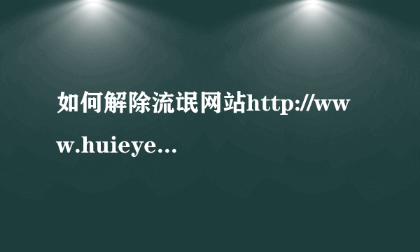 如何解除流氓网站http://www.huieye.com首页锁定？