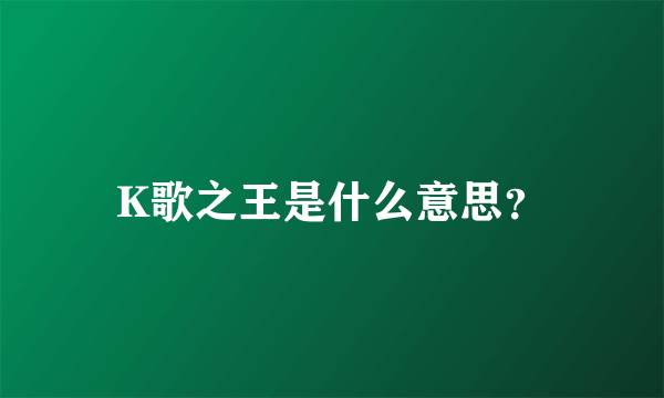 K歌之王是什么意思？