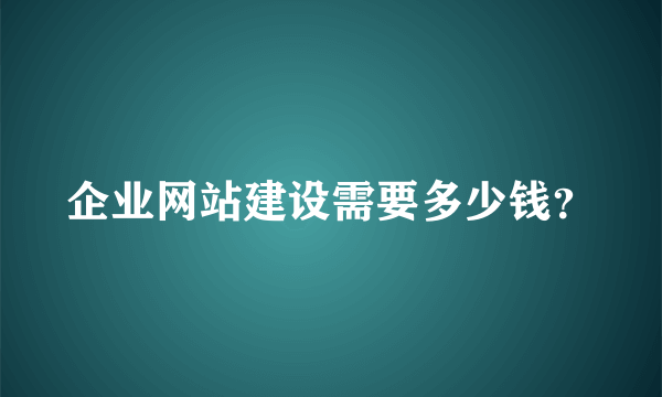 企业网站建设需要多少钱？