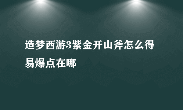 造梦西游3紫金开山斧怎么得 易爆点在哪