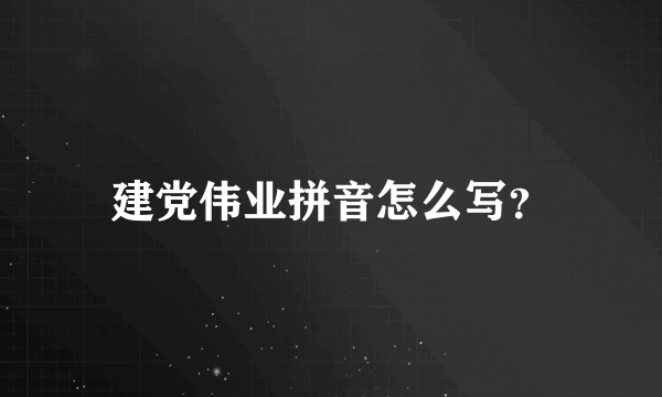 建党伟业拼音怎么写？