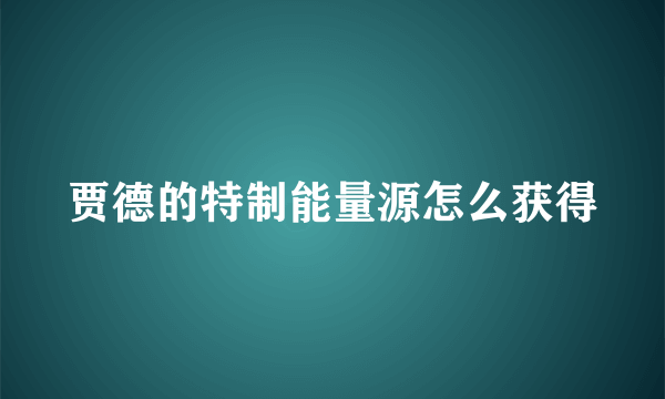 贾德的特制能量源怎么获得