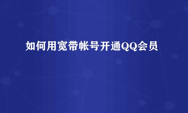 如何用宽带帐号开通QQ会员