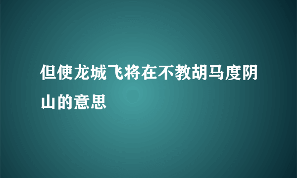 但使龙城飞将在不教胡马度阴山的意思