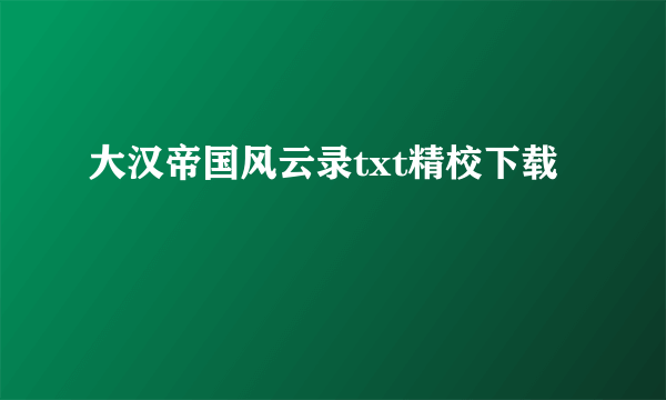 大汉帝国风云录txt精校下载