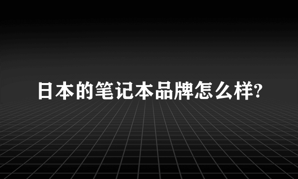 日本的笔记本品牌怎么样?