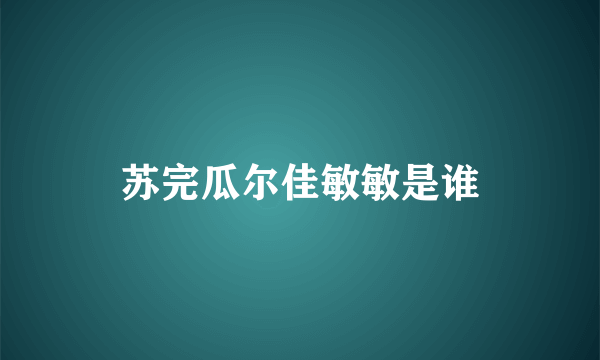 苏完瓜尔佳敏敏是谁