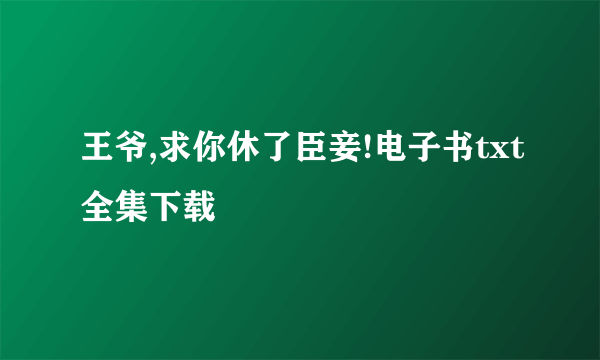 王爷,求你休了臣妾!电子书txt全集下载