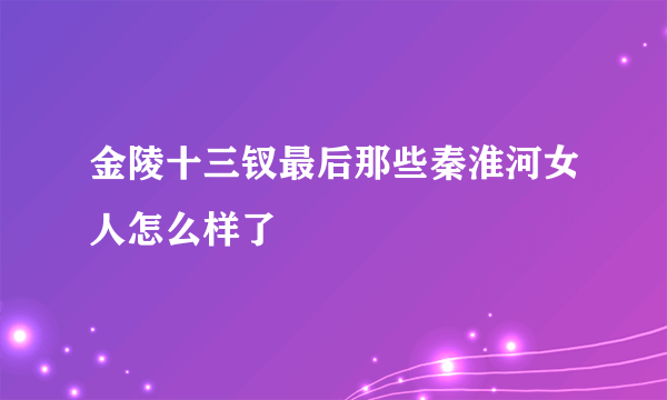 金陵十三钗最后那些秦淮河女人怎么样了