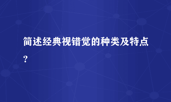 简述经典视错觉的种类及特点？