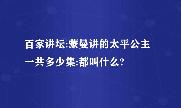 百家讲坛:蒙曼讲的太平公主一共多少集:都叫什么?