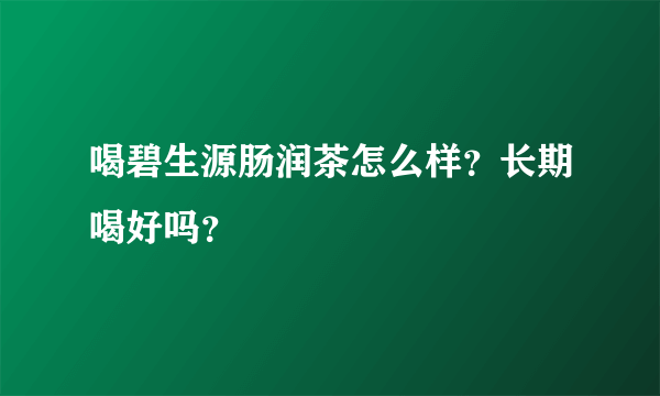 喝碧生源肠润茶怎么样？长期喝好吗？