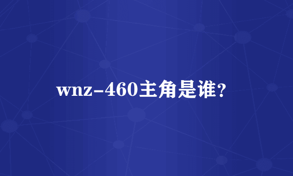 wnz-460主角是谁？