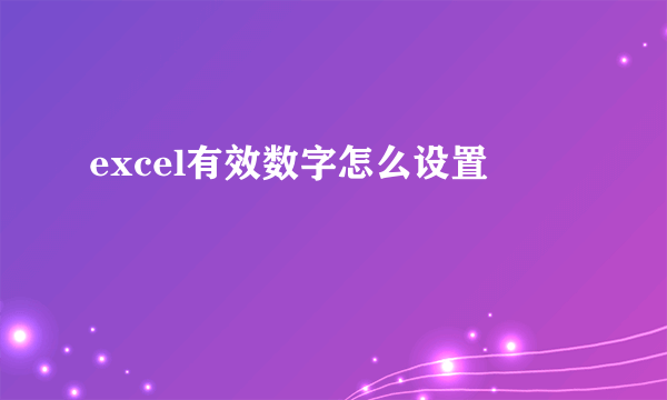 excel有效数字怎么设置