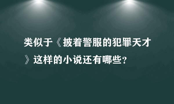 类似于《披着警服的犯罪天才》这样的小说还有哪些？