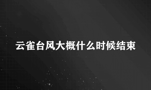 云雀台风大概什么时候结束