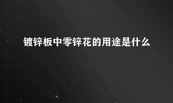 镀锌板中零锌花的用途是什么