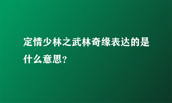 定情少林之武林奇缘表达的是什么意思？