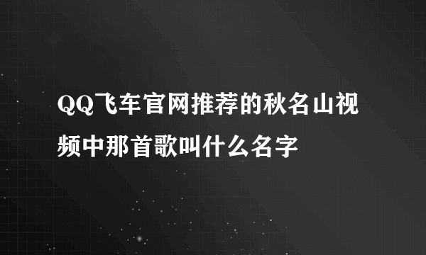 QQ飞车官网推荐的秋名山视频中那首歌叫什么名字