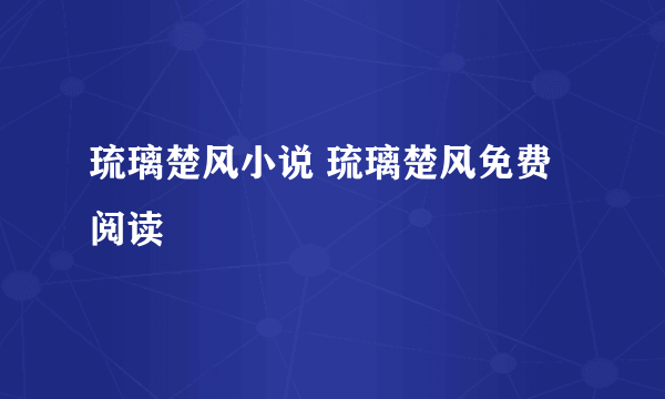 琉璃楚风小说 琉璃楚风免费阅读