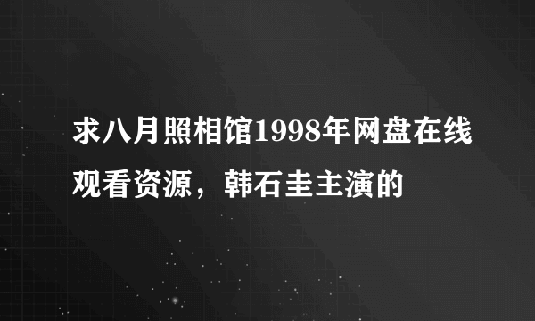 求八月照相馆1998年网盘在线观看资源，韩石圭主演的