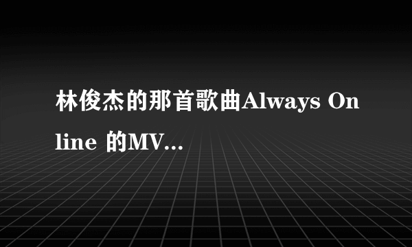 林俊杰的那首歌曲Always Online 的MV主要讲的是什么内容？