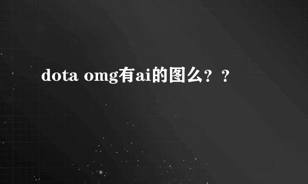 dota omg有ai的图么？？