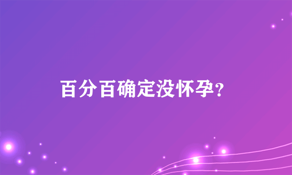 百分百确定没怀孕？