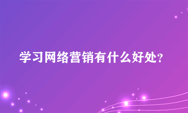 学习网络营销有什么好处？