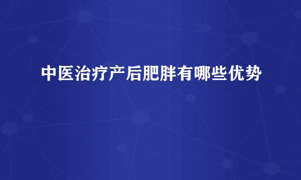 中医治疗产后肥胖有哪些优势