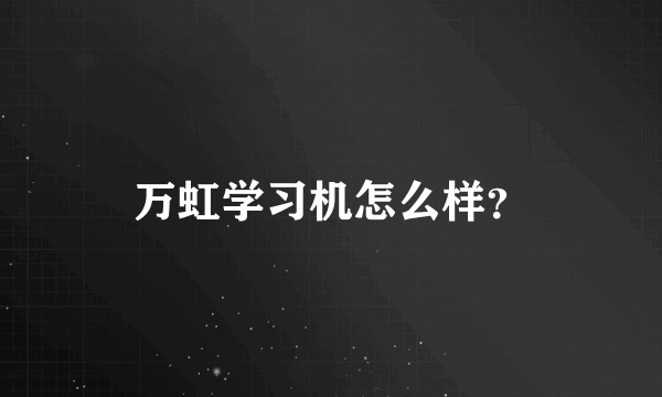 万虹学习机怎么样？