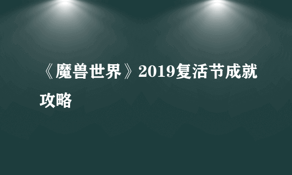 《魔兽世界》2019复活节成就攻略