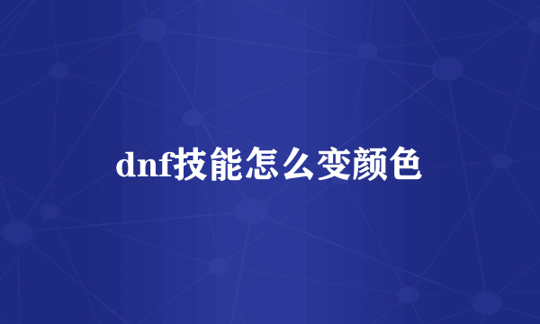 dnf技能怎么变颜色