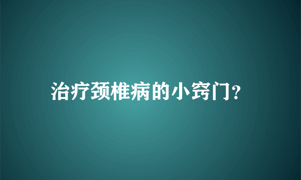 治疗颈椎病的小窍门？