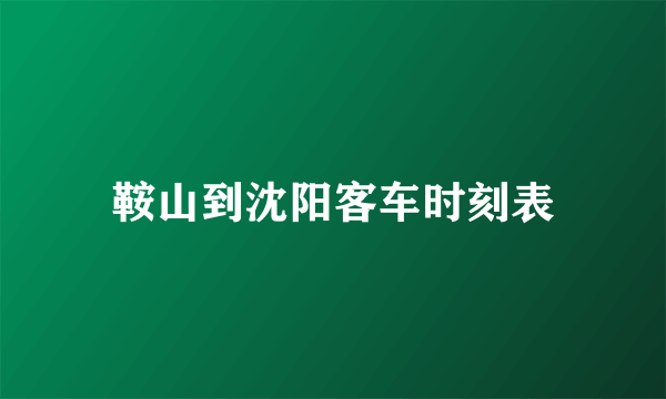 鞍山到沈阳客车时刻表