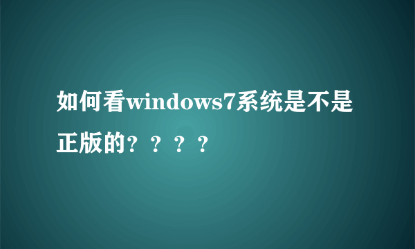 如何看windows7系统是不是正版的？？？？