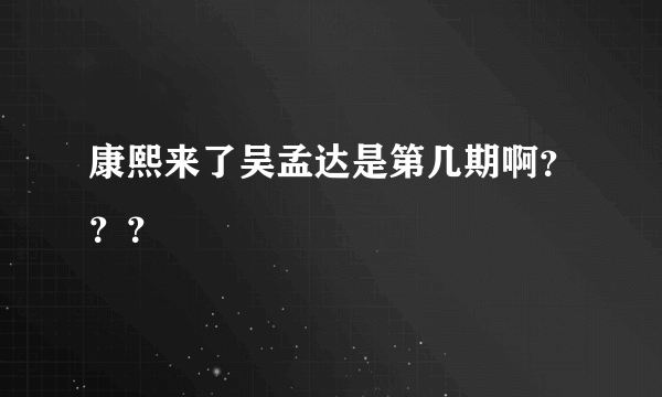 康熙来了吴孟达是第几期啊？？？