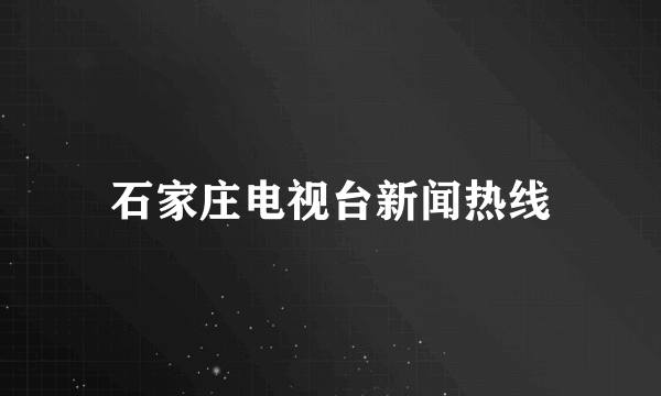 石家庄电视台新闻热线