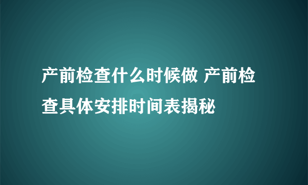 产前检查什么时候做 产前检查具体安排时间表揭秘