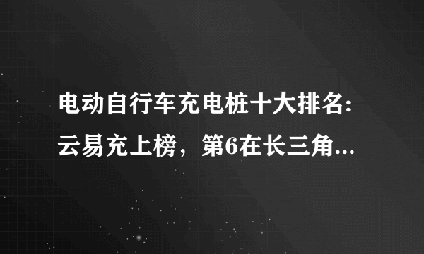 电动自行车充电桩十大排名:云易充上榜，第6在长三角地区常见