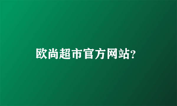 欧尚超市官方网站？