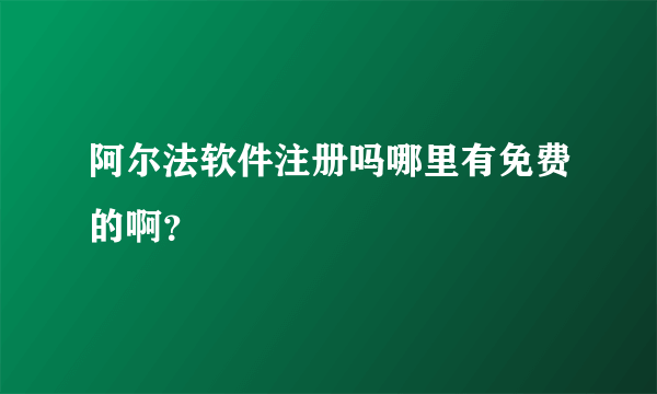 阿尔法软件注册吗哪里有免费的啊？