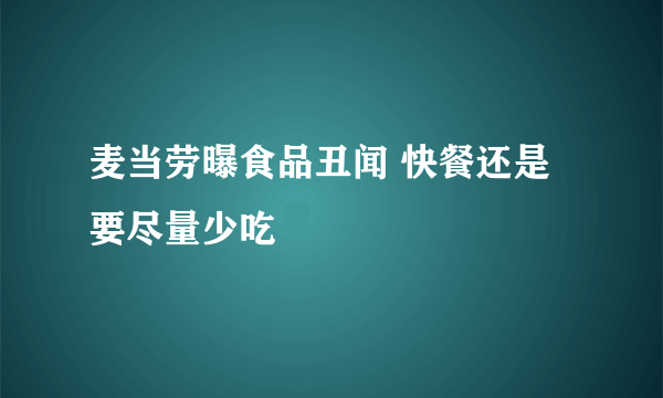 麦当劳曝食品丑闻 快餐还是要尽量少吃