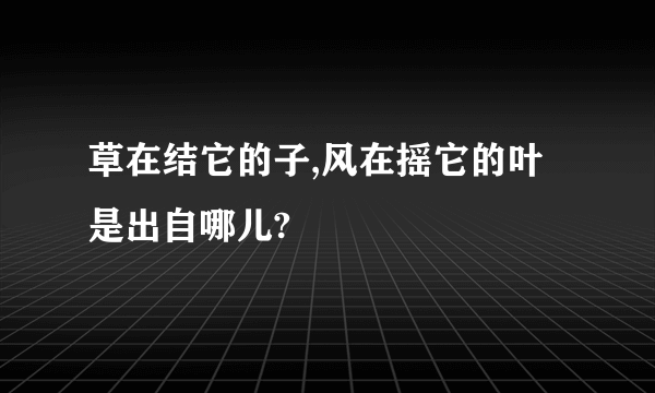 草在结它的子,风在摇它的叶是出自哪儿?