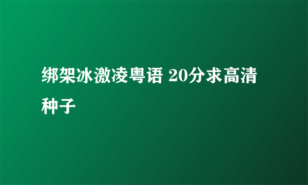 绑架冰激凌粤语 20分求高清种子