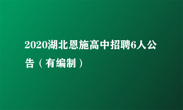 2020湖北恩施高中招聘6人公告（有编制）